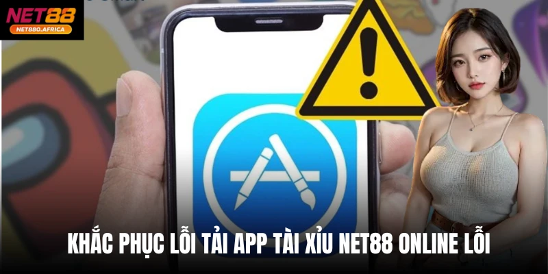 Khắc phục lỗi tải app Tài xỉu net88 online lỗi