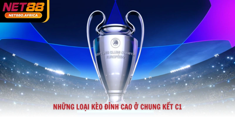Những loại kèo đỉnh cao ở chung kết C1