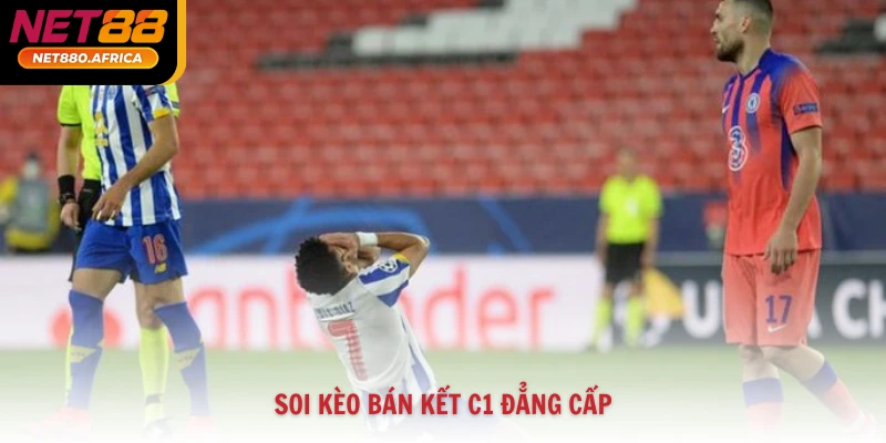 Soi kèo bán kết C1 đẳng cấp