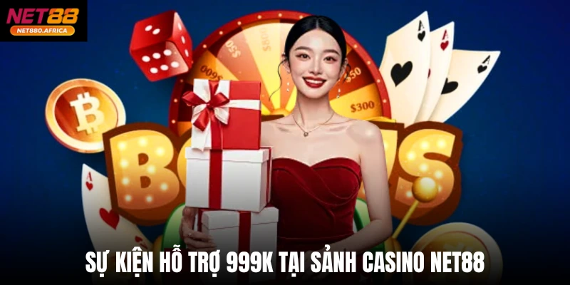 Sự kiện hỗ trợ 999k tại sảnh casino net88 